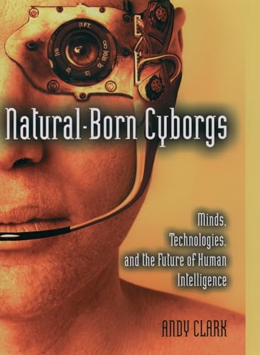 Natural-Born Cyborgs: Minds, Technologies, and the Future of Human Intelligence von Oxford University Press, USA