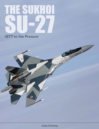 The Sukhoi Su-27: Russia's Air Superiority and Multi-role Fighter, 1977 to the Present
