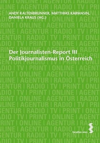 Der Journalisten-Report III: Politikjournalismus in Österreich (Journalismus Report) von Facultas Universitätsverlag