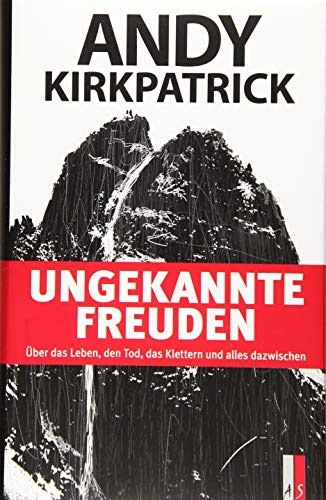 Ungeahnte Freuden: Über das Leben, den Tod, das Klettern und alles dazwischen (Alpinismus)