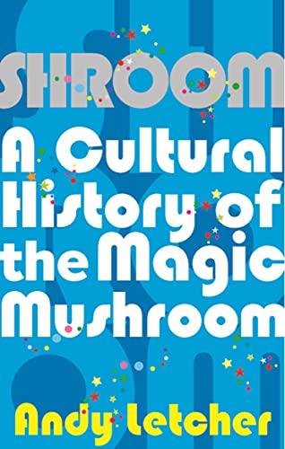 Shroom: A Cultural History of the Magic Mushroom Shroom: A Cultural History of the Magic Mushroom