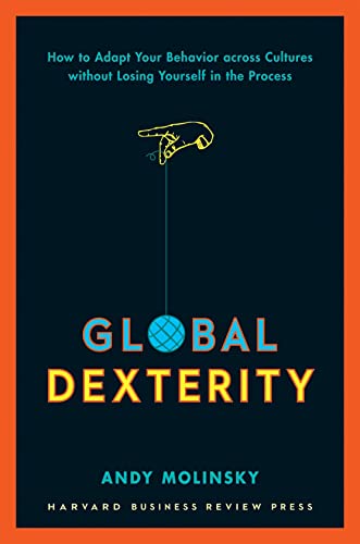 Global Dexterity: How to Adapt Your Behavior Across Cultures without Losing Yourself in the Process von Harvard Business Review Press