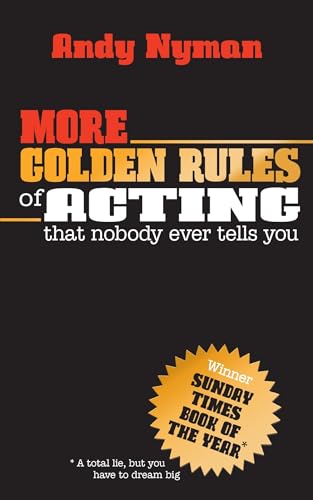 More Golden Rules of Acting: That Nobody Ever Tells You