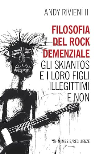 Filosofia del rock demenziale. Gli Skiantos e i loro figli illegittimi e non (Resilienze) von Mimesis