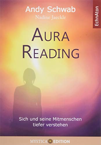 Aura Reading: Sich und seine Mitmenschen tiefer verstehen von EchnAton-Verlag