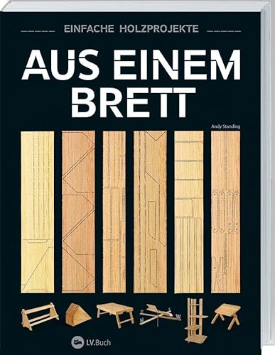 Aus einem Brett: Einfache Holzprojekte. Das Holzhandwerk mit klaren Anleitungen und inspirierenden Fotos entdecken. Vielseitige Projekte für Möbel und Deko, von Buchstützen bis zu Laptop-Ständern. von Landwirtschaftsverlag