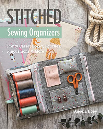 Stitched Sewing Organizers: Pretty Cases, Boxes, Pouches, Pincushions and More: Pretty Cases, Boxes, Pouches, Pincushions & More