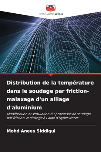 Distribution de la température dans le soudage par friction-malaxage d'un alliage d'aluminium: Modélisation et simulation du processus de soudage par friction-malaxage à l'aide d'HyperWorks von Editions Notre Savoir