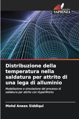 Distribuzione della temperatura nella saldatura per attrito di una lega di alluminio: Modellazione e simulazione del processo di saldatura per attrito con HyperWorks von Edizioni Sapienza