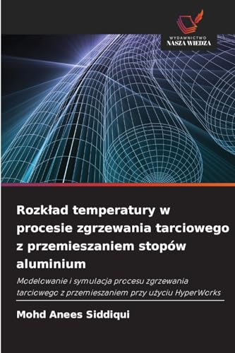 Rozkład temperatury w procesie zgrzewania tarciowego z przemieszaniem stopów aluminium: Modelowanie i symulacja procesu zgrzewania tarciowego z ... z przemieszaniem przy u¿yciu HyperWorks von Wydawnictwo Nasza Wiedza