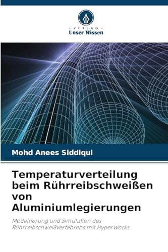 Temperaturverteilung beim Rührreibschweißen von Aluminiumlegierungen: Modellierung und Simulation des Rührreibschweißverfahrens mit HyperWorks von Verlag Unser Wissen