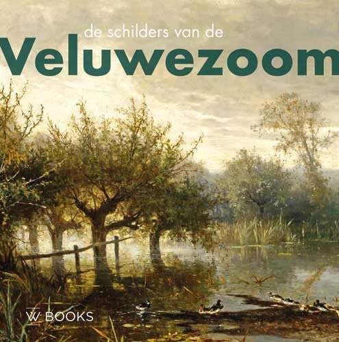 De schilders van de Veluwezoom (Kunstenaarskolonies en kunststromingen in Nederland) von Wbooks