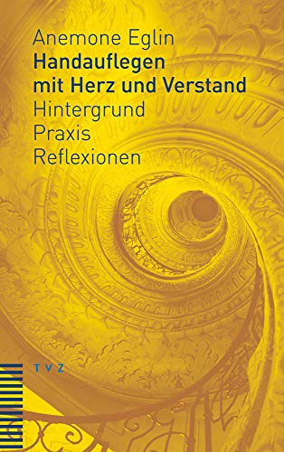 Handauflegen mit Herz und Verstand: Hintergrund - Praxis - Reflexionen Unter Mitarbeit von Andreas Haas Handauflegen mit Herz und Verstand: Hintergrund - Praxis - Reflexionen Unter Mitarbeit von Andreas Haas
