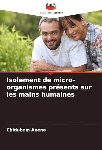 Isolement de micro-organismes présents sur les mains humaines von Editions Notre Savoir