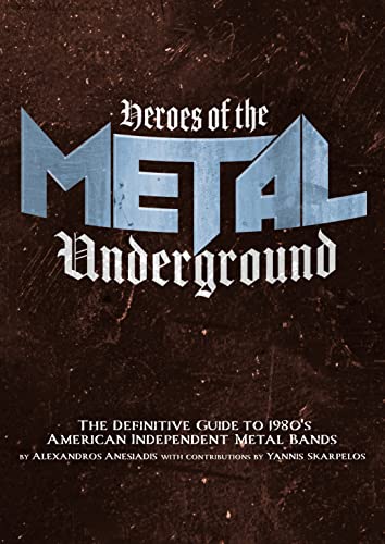 Heroes of the Metal Underground: The Definitive Guide to 1980s American Independent Metal Bands