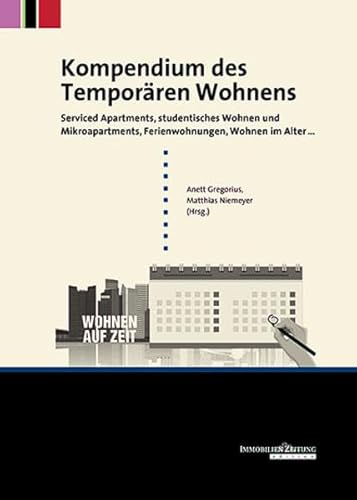 Kompendium des Temporären Wohnens: Serviced Apartments, studentisches "Wohnen und "Mikroapartments, "Ferienwohnungen, Wohnen im Alter ...