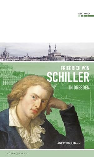 Friedrich Schiller in Dresden (Stationen, Band 10) von Mitteldeutscher Verlag / Morio