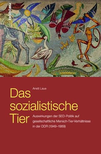 Das sozialistische Tier: Auswirkungen der SED-Politik auf gesellschaftliche Mensch-Tier-Verhältnisse in der DDR (1949-1989)