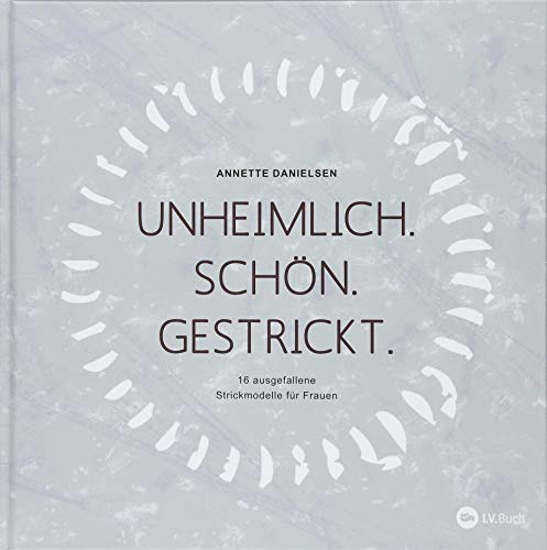 Unheimlich. Schön. Gestrickt.: 16 ausgefallene Strickmodelle für Frauen. von Landwirtschaftsverlag