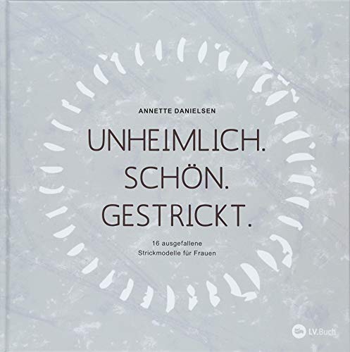 Unheimlich. Schön. Gestrickt.: 16 ausgefallene Strickmodelle für Frauen.
