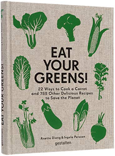 Eat Your Greens!: 22 Ways to Cook a Carrot and 788 Other Delicious Recipes to Save the Planet: 22 Ways to Cook a Carrot, 20 Methods of Preparing ... ... Other Delicious Recipes to Save the Planet von Gestalten