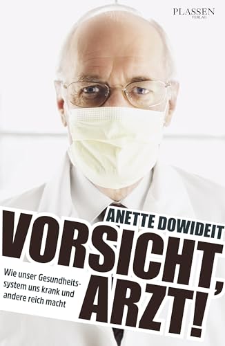 Vorsicht, Arzt!: Wie unser Gesundheitssystem uns krank und andere reich macht von Plassen Verlag