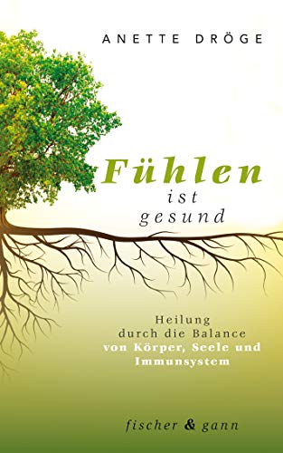 Fühlen ist gesund: Heilung durch die Balance von Körper, Seele und Immunsystem von Fischer & Gann