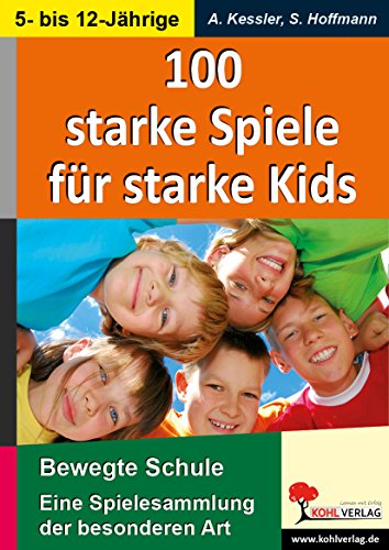 100 starke Spiele für starke Kids: Eine Spielesammlung der besonderen Art für 5- bis 12-Jährige von KOHL VERLAG Der Verlag mit dem Baum