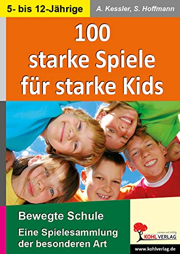 100 starke Spiele für starke Kids: Eine Spielesammlung der besonderen Art für 5- bis 12-Jährige von KOHL VERLAG Der Verlag mit dem Baum