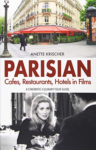PARISIAN Cafes, Restaurants, Hotels in Films: A CINEMATIC-CULINARY TOUR GUIDE von Krischer, Anette