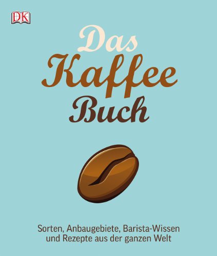 Das Kaffee-Buch: Sorten, Anbaugebiete, Barista-Wissen und Rezepte aus der ganzen Welt Das Kaffee-Buch: Sorten, Anbaugebiete, Barista-Wissen und Rezepte aus der ganzen Welt