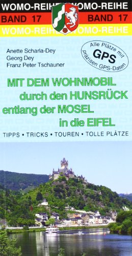 Mit dem Wohnmobil durch den Hunsrück entlang der Mosel in die Eifel: Die Anleitung für einen Erlebnisurlaub. Tipps, Tricks, Touren, Tolle Plätze. Alle Plätze mit präzisen GPS-Daten (Womo-Reihe)