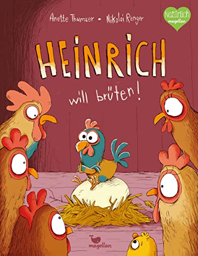 Heinrich will brüten!: Lustiges Bilderbuch über einen kleinen Hahn, der seine eigenen Kopf hat