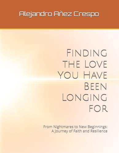 Finding the Love You Have Been Longing for: From Nightmares to New Beginnings: A Journey of Faith and Resilience Finding the Love You Have Been Longing for: From Nightmares to New Beginnings: A Journey of Faith and Resilience von Draft2Digital