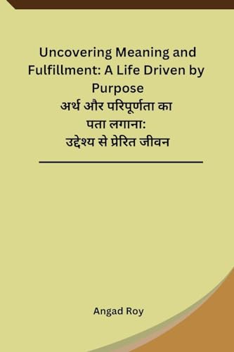Uncovering Meaning and Fulfillment: A Life Driven by Purpose von Independent