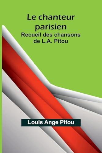 Le chanteur parisien; Recueil des chansons de L.A. Pitou von Alpha Edition