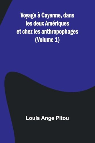 Voyage à Cayenne, dans les deux Amériques et chez les anthropophages (Volume 1) von Alpha Edition