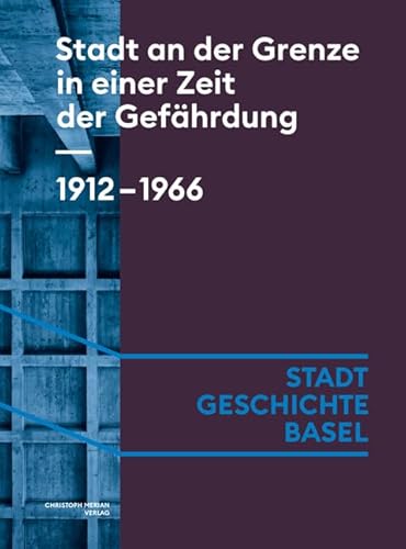 Stadt an der Grenze in einer Zeit der Gefährdung. 1912-1966 (Stadt.Geschichte.Basel) von Merian, Christoph Verlag