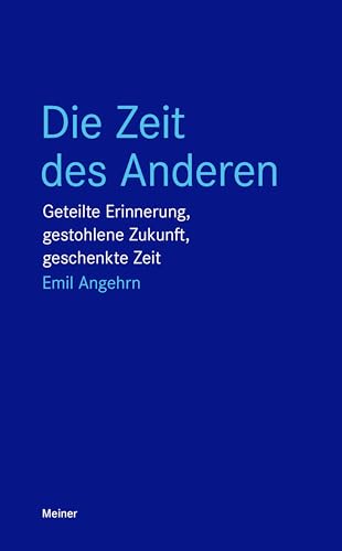 Die Zeit des Anderen: Geteilte Erinnerung, gestohlene Zukunft, geschenkte Zeit (Blaue Reihe) von Meiner Felix Verlag GmbH