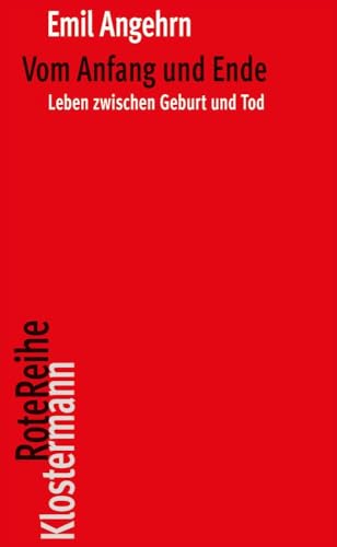 Vom Anfang und Ende: Leben zwischen Geburt und Tod (Klostermann RoteReihe, Band 122) von Klostermann Vittorio GmbH