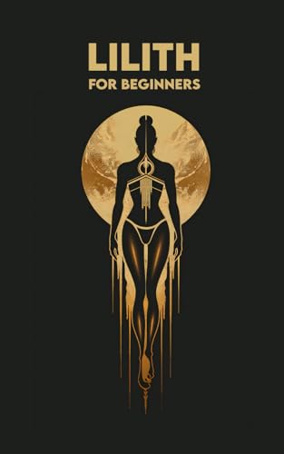 LILITH for Beginners: Origins, Symbols, Altar Construction, Prayers, Exercises, and Spiritual Journey LILITH for Beginners: Origins, Symbols, Altar Construction, Prayers, Exercises, and Spiritual Journey