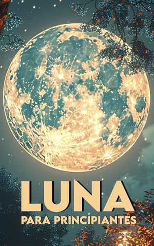 LUNA PARA PRINCIPIANTES: Misterios, Leyendas y Magia von Independently published