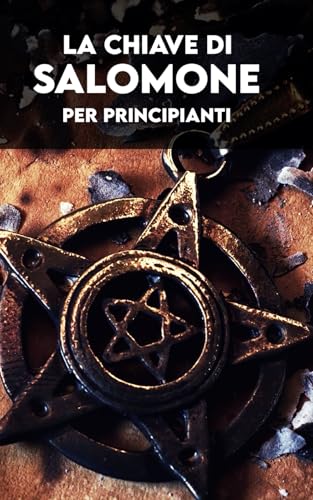 La Chiave di Salomone Per Principianti: Con Esercizi Pratici e Creazione di Invocazioni Personalizzate von Independently published