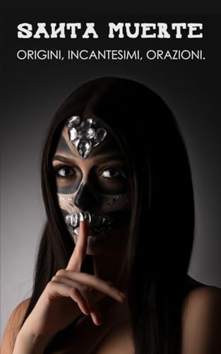 SANTA MUERTE: Origini, Incantesimi, Orazioni.: La patrona dei narcos, delle prostitute, dei detenuti e della gente comune. von Independently published