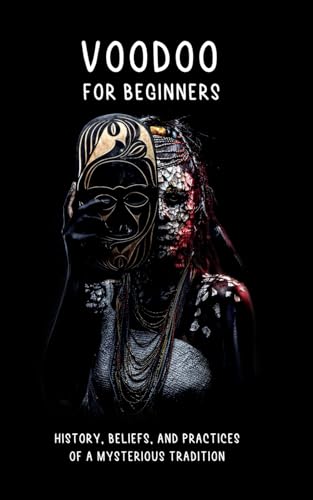 VOODOO FOR BEGINNERS: History, Beliefs, and Practices of a Mysterious Tradition: Historical Roots, Deities, Rituals, Ceremonies, and Much More von Independently published