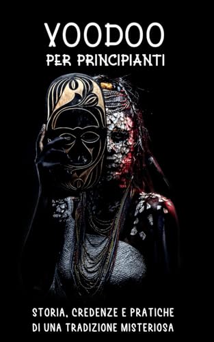 VOODOO PER PRINCIPIANTI: Storia, Credenze e Pratiche di una Tradizione Misteriosa: Radici Storiche, Divinità, Rituali, Cerimonie e tanto altro. von Independently published
