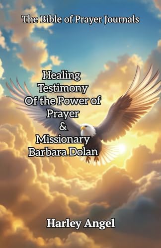 The Bible Of Prayer Journals: Healing testimony of the power of prayer & missionary Barbara Dolan von Spines
