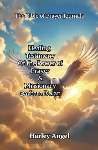 The Bible Of Prayer Journals: Healing testimony of the power of prayer & missionary Barbara Dolan von Spines
