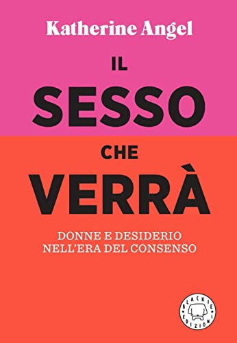 Il sesso che verrà. Donne e desiderio nell'era del consenso Il sesso che verrà. Donne e desiderio nell'era del consenso von Blackie