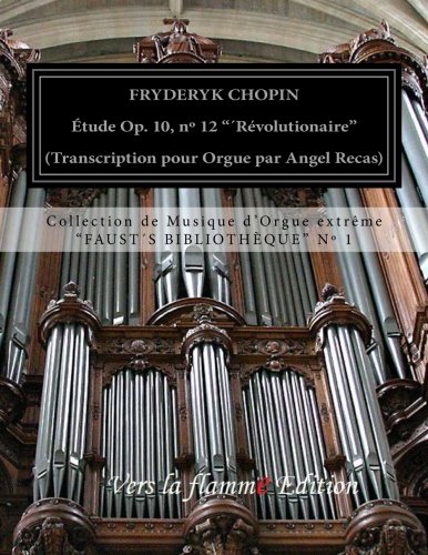 Chopin Etude "Revolutionarie" (organ transcription by Angel Recas): Chopin Etude op 10, nº 12 "Revolutionarie" (organ transcription) (Faust Biblioteque, Band 1) von CreateSpace Independent Publishing Platform